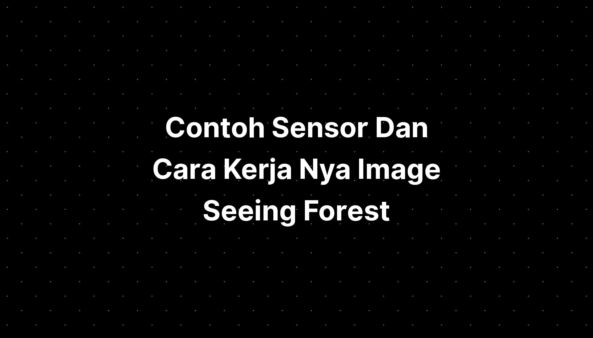 Contoh Sensor Dan Cara Kerja Nya Image Seeing Forest - IMAGESEE